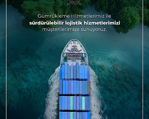 Gümrükleme Hizmetlerimiz ile Sürdürülebilir Lojistik Hizmetlerimizi Müşterilerimize Sunuyoruz